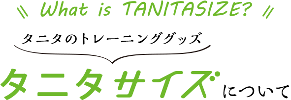 What is TANITASIZE? タニタのトレーニンググッズ タニタサイズについて 