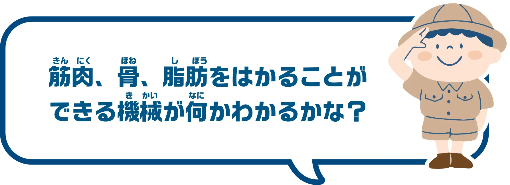 筋肉、骨、脂肪をはかることができる機械が何かわかるかしら…